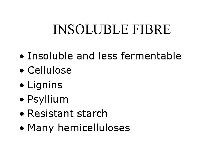 INSOLUBLE FIBRE • Insoluble and less fermentable • Cellulose • Lignins • Psyllium •