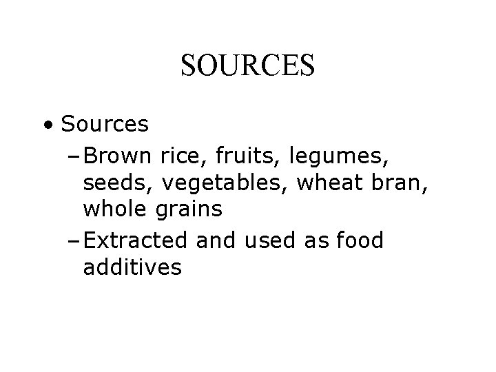 SOURCES • Sources – Brown rice, fruits, legumes, seeds, vegetables, wheat bran, whole grains