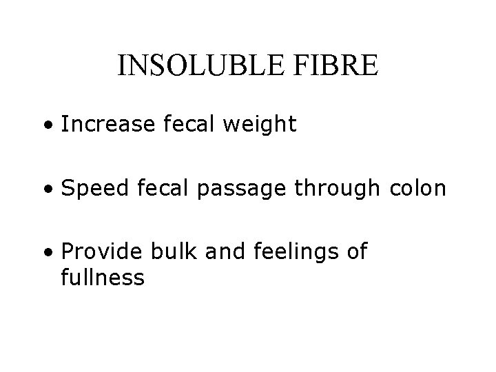 INSOLUBLE FIBRE • Increase fecal weight • Speed fecal passage through colon • Provide