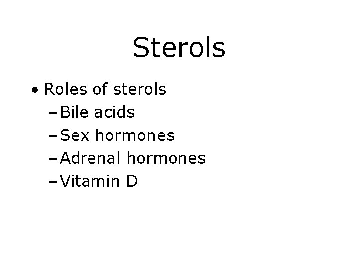 Sterols • Roles of sterols – Bile acids – Sex hormones – Adrenal hormones