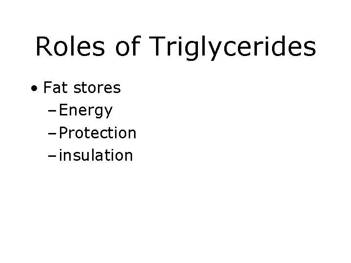 Roles of Triglycerides • Fat stores – Energy – Protection – insulation 