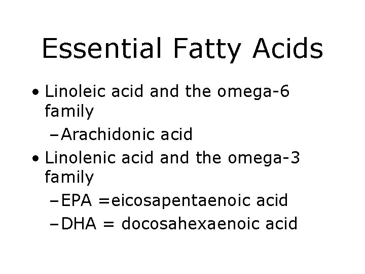 Essential Fatty Acids • Linoleic acid and the omega-6 family – Arachidonic acid •