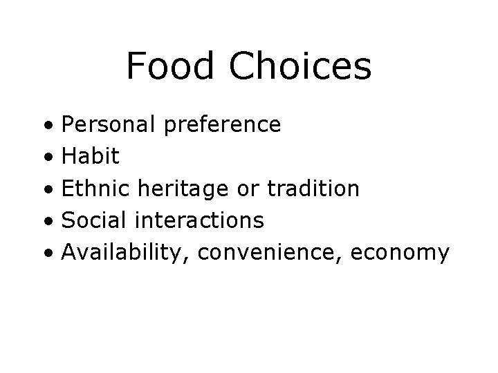 Food Choices • Personal preference • Habit • Ethnic heritage or tradition • Social