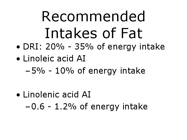 Recommended Intakes of Fat • DRI: 20% - 35% of energy intake • Linoleic