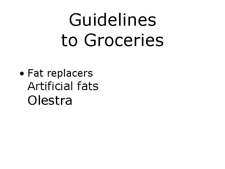 Guidelines to Groceries • Fat replacers Artificial fats Olestra 