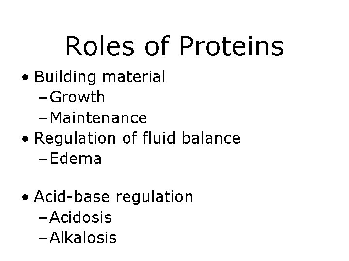 Roles of Proteins • Building material – Growth – Maintenance • Regulation of fluid