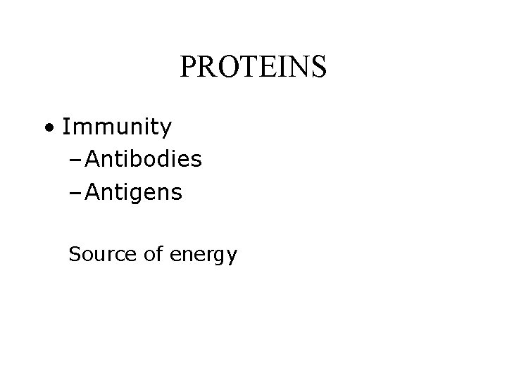 PROTEINS • Immunity – Antibodies – Antigens Source of energy 