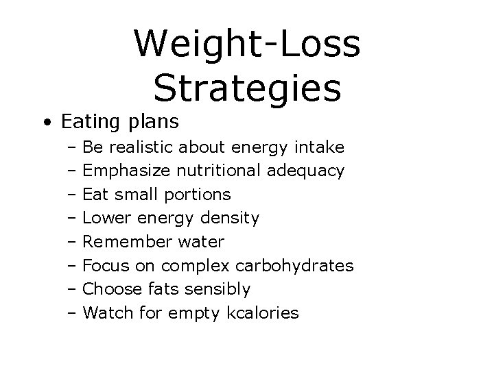 Weight-Loss Strategies • Eating plans – Be realistic about energy intake – Emphasize nutritional