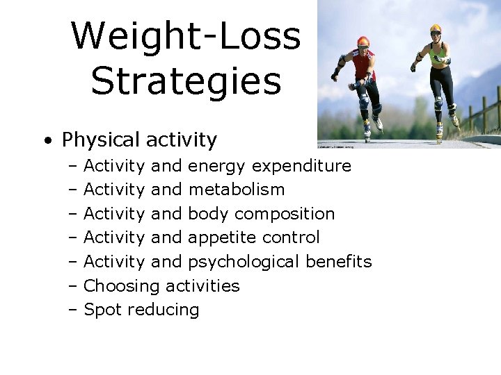 Weight-Loss Strategies • Physical activity – Activity and energy expenditure – Activity and metabolism