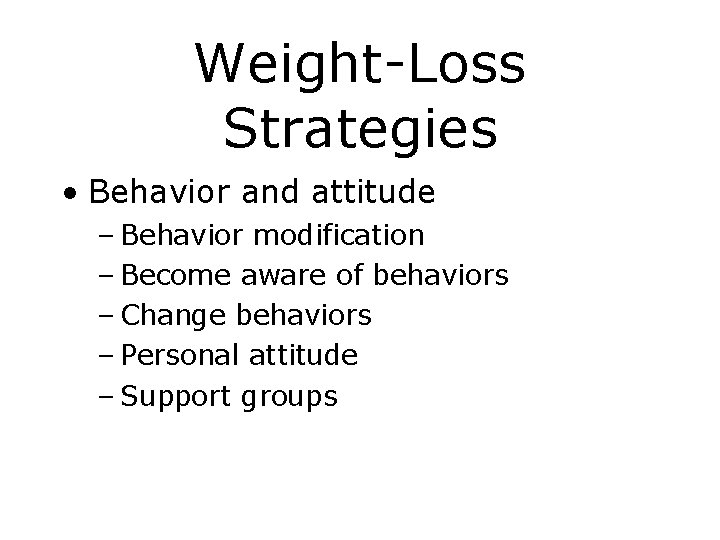 Weight-Loss Strategies • Behavior and attitude – Behavior modification – Become aware of behaviors