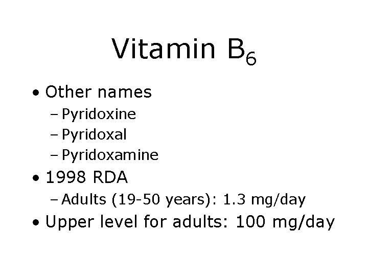 Vitamin B 6 • Other names – Pyridoxine – Pyridoxal – Pyridoxamine • 1998