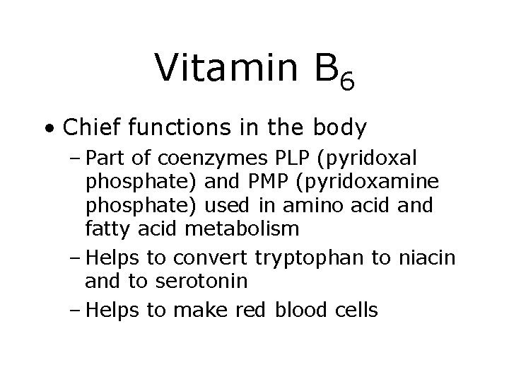 Vitamin B 6 • Chief functions in the body – Part of coenzymes PLP