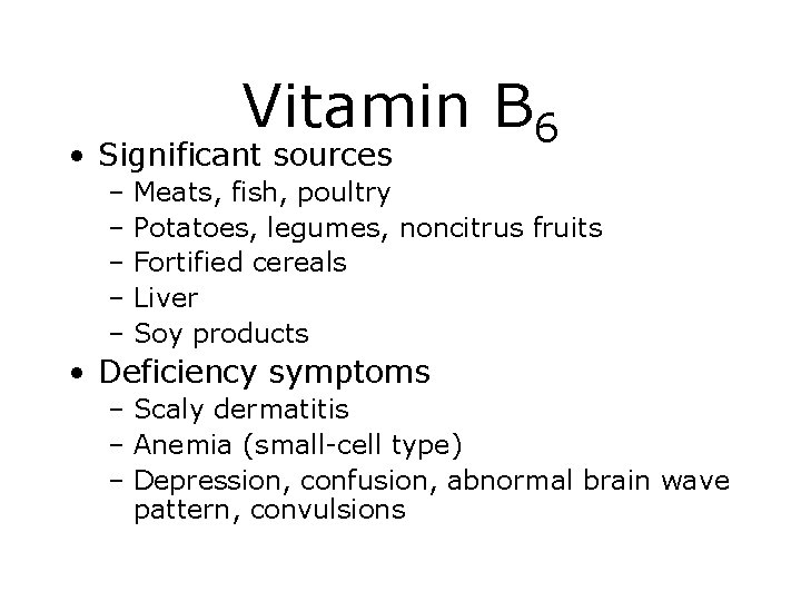 Vitamin B 6 • Significant sources – Meats, fish, poultry – Potatoes, legumes, noncitrus