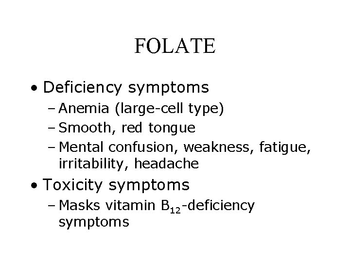 FOLATE • Deficiency symptoms – Anemia (large-cell type) – Smooth, red tongue – Mental