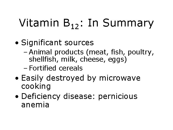 Vitamin B 12: In Summary • Significant sources – Animal products (meat, fish, poultry,