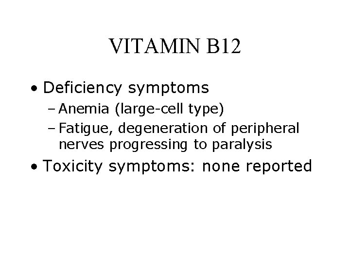 VITAMIN B 12 • Deficiency symptoms – Anemia (large-cell type) – Fatigue, degeneration of