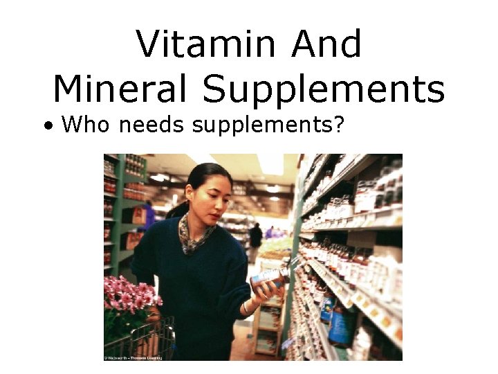 Vitamin And Mineral Supplements • Who needs supplements? 