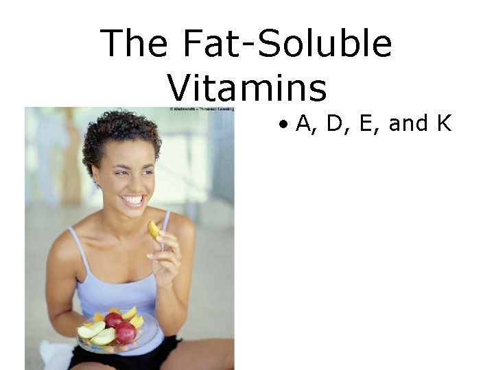 The Fat-Soluble Vitamins • A, D, E, and K 