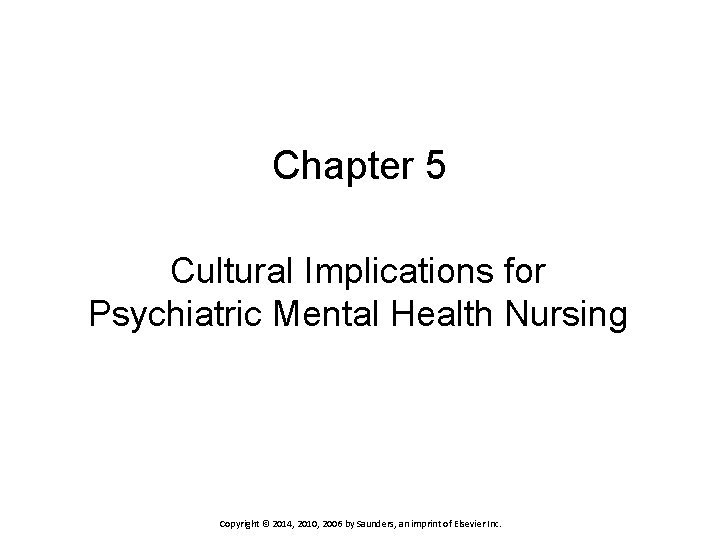 Chapter 5 Cultural Implications for Psychiatric Mental Health Nursing Copyright © 2014, 2010, 2006