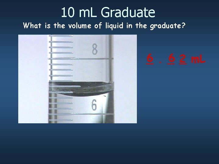 10 m. L Graduate What is the volume of liquid in the graduate? 6 10 m. L Graduate What is the volume of liquid in the graduate? 6
