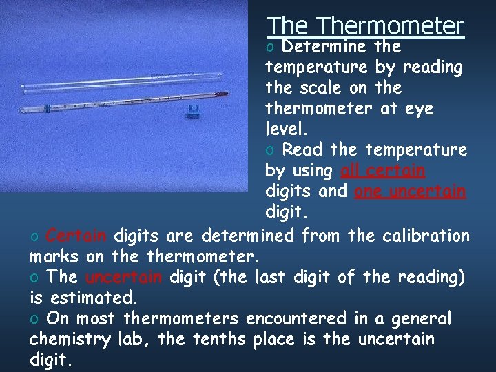 The Thermometer o Determine the temperature by reading the scale on thermometer at eye