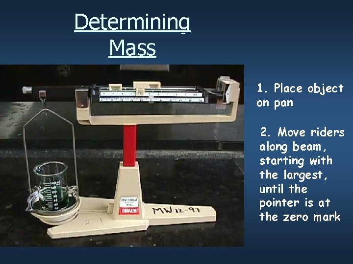 Determining Mass 1. Place object on pan 2. Move riders along beam, starting with