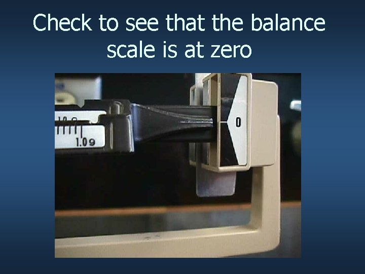 Check to see that the balance scale is at zero 