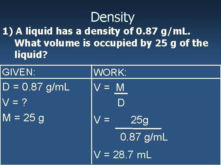 Density 1) A liquid has a density of 0. 87 g/m. L. What volume