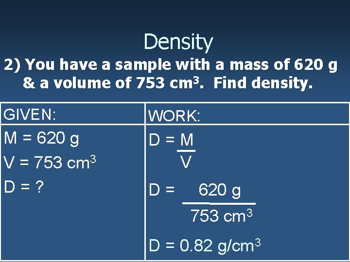 Density 2) You have a sample with a mass of 620 g & a