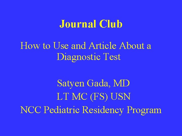 Journal Club How to Use and Article About a Diagnostic Test Satyen Gada, MD