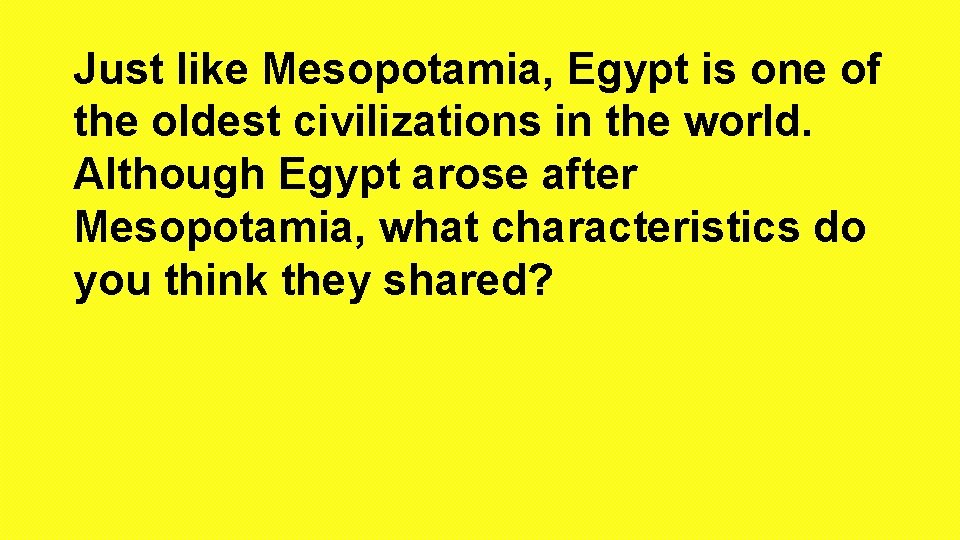 Just like Mesopotamia, Egypt is one of the oldest civilizations in the world. Although