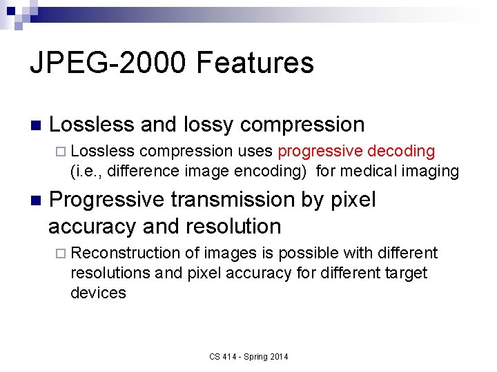 JPEG-2000 Features n Lossless and lossy compression ¨ Lossless compression uses progressive decoding (i.