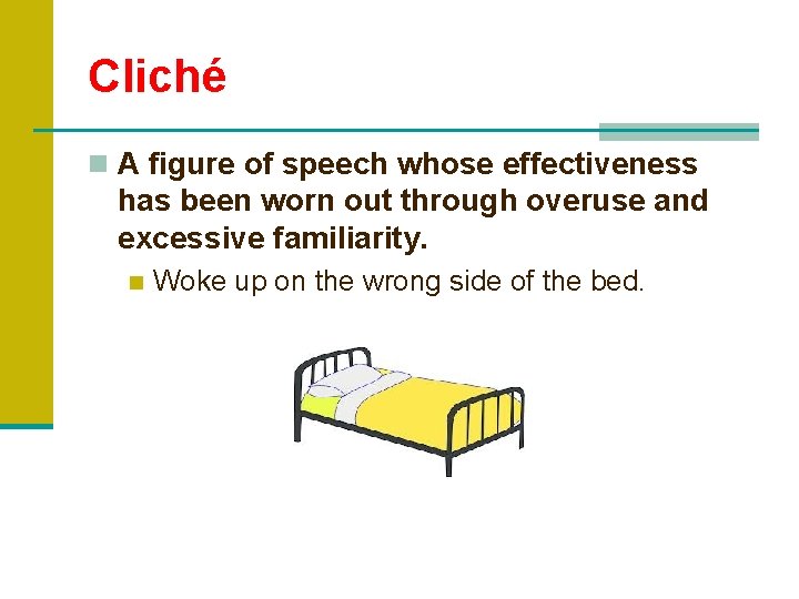 Cliché n A figure of speech whose effectiveness has been worn out through overuse