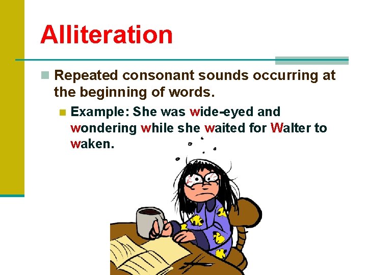 Alliteration n Repeated consonant sounds occurring at the beginning of words. n Example: She