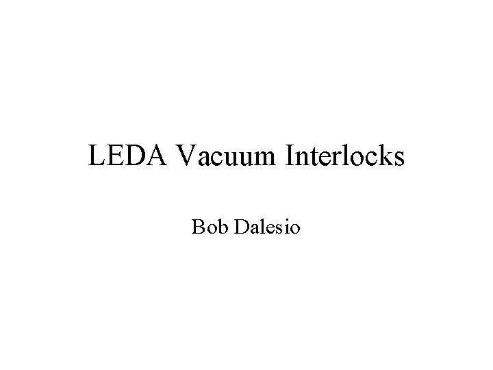 LEDA Vacuum Interlocks Bob Dalesio 