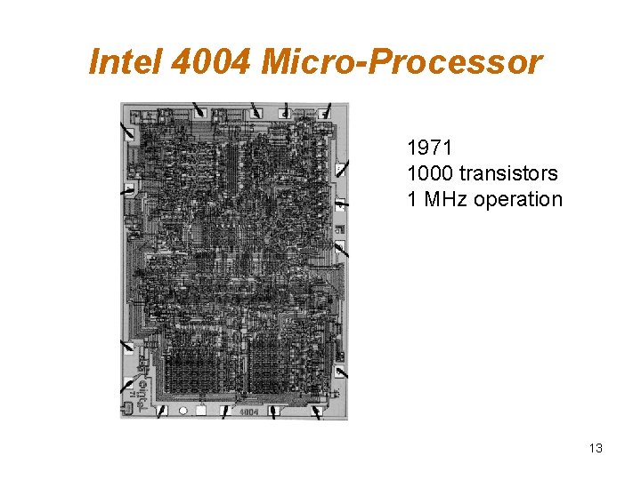 Intel 4004 Micro-Processor 1971 1000 transistors 1 MHz operation 13 Intel 4004 Micro-Processor 1971 1000 transistors 1 MHz operation 13