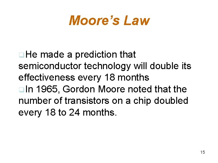 Moore’s Law q. He made a prediction that semiconductor technology will double its effectiveness Moore’s Law q. He made a prediction that semiconductor technology will double its effectiveness