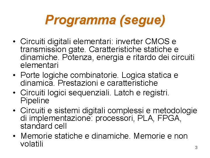 Programma (segue) • Circuiti digitali elementari: inverter CMOS e transmission gate. Caratteristiche statiche e Programma (segue) • Circuiti digitali elementari: inverter CMOS e transmission gate. Caratteristiche statiche e