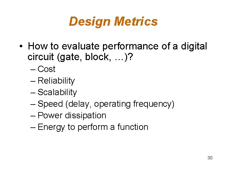 Design Metrics • How to evaluate performance of a digital circuit (gate, block, …)? Design Metrics • How to evaluate performance of a digital circuit (gate, block, …)?