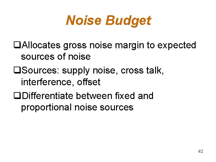 Noise Budget q. Allocates gross noise margin to expected sources of noise q. Sources: Noise Budget q. Allocates gross noise margin to expected sources of noise q. Sources:
