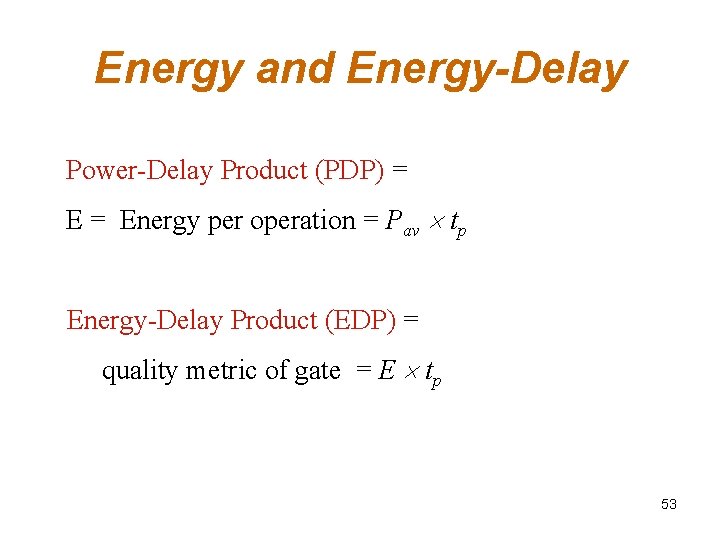 Energy and Energy-Delay Power-Delay Product (PDP) = Energy per operation = Pav tp Energy-Delay Energy and Energy-Delay Power-Delay Product (PDP) = Energy per operation = Pav tp Energy-Delay