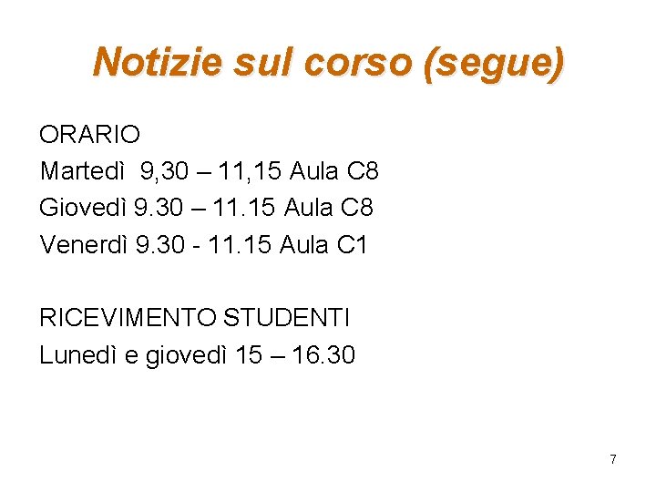 Notizie sul corso (segue) ORARIO Martedì 9, 30 – 11, 15 Aula C 8 Notizie sul corso (segue) ORARIO Martedì 9, 30 – 11, 15 Aula C 8