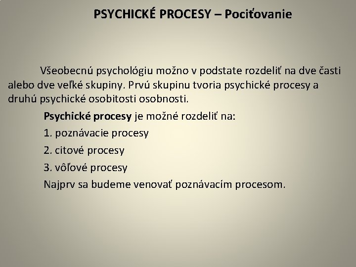 PSYCHICKÉ PROCESY – Pociťovanie Všeobecnú psychológiu možno v podstate rozdeliť na dve časti alebo