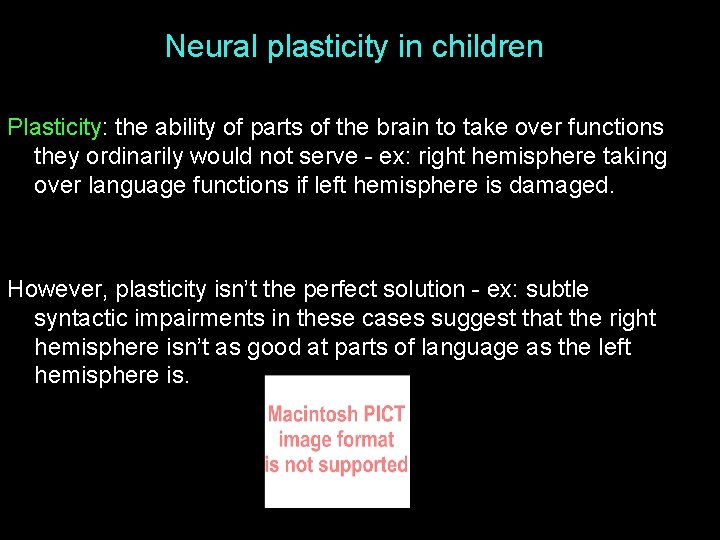 Neural plasticity in children Plasticity: the ability of parts of the brain to take