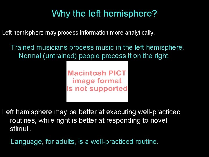 Why the left hemisphere? Left hemisphere may process information more analytically. Trained musicians process