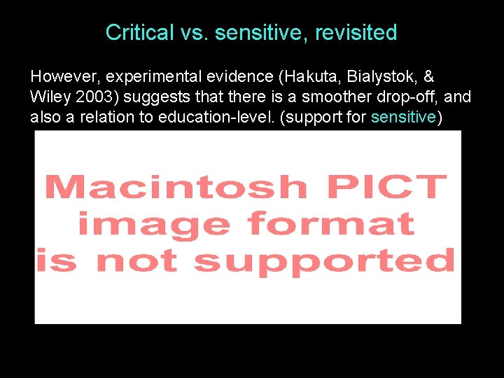 Critical vs. sensitive, revisited However, experimental evidence (Hakuta, Bialystok, & Wiley 2003) suggests that