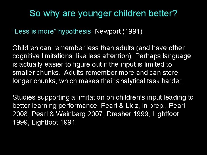So why are younger children better? “Less is more” hypothesis: Newport (1991) Children can