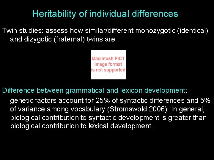 Heritability of individual differences Twin studies: assess how similar/different monozygotic (identical) and dizygotic (fraternal)