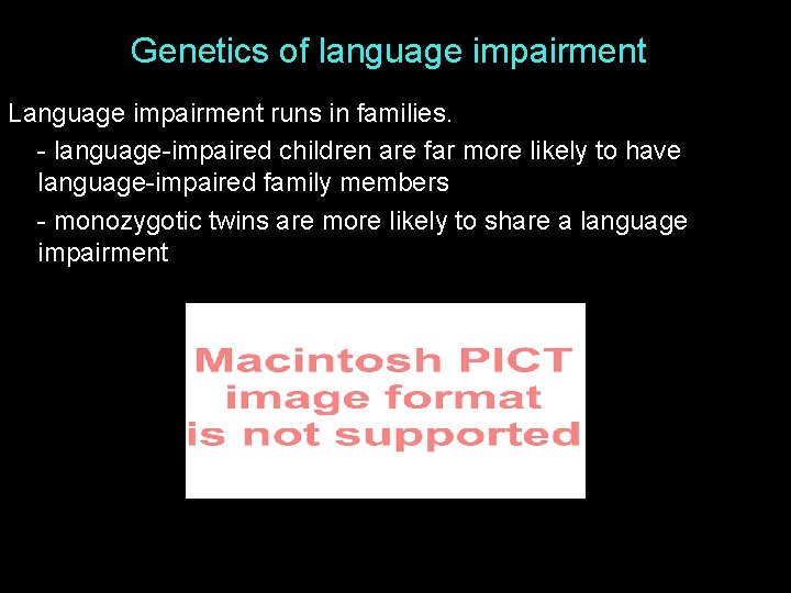 Genetics of language impairment Language impairment runs in families. - language-impaired children are far