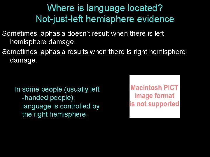 Where is language located? Not-just-left hemisphere evidence Sometimes, aphasia doesn’t result when there is